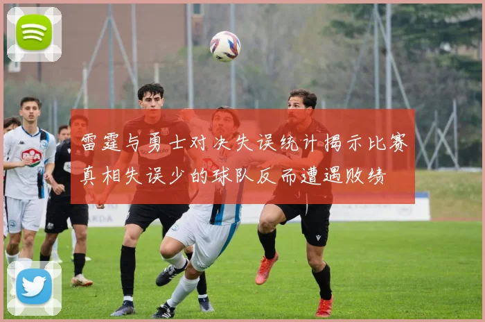 雷霆与勇士对决失误统计揭示比赛真相失误少的球队反而遭遇败绩