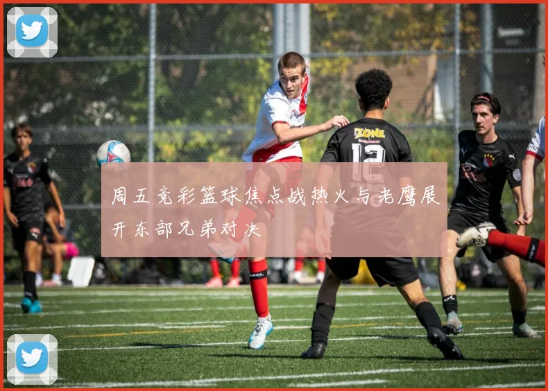 周五竞彩篮球焦点战热火与老鹰展开东部兄弟对决