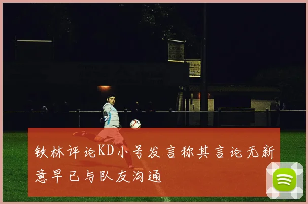 铁林评论KD小号发言称其言论无新意早已与队友沟通