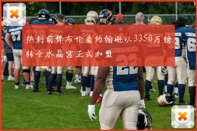 热刺前锋布伦南约翰逊以3350万镑转会水晶宫正式加盟