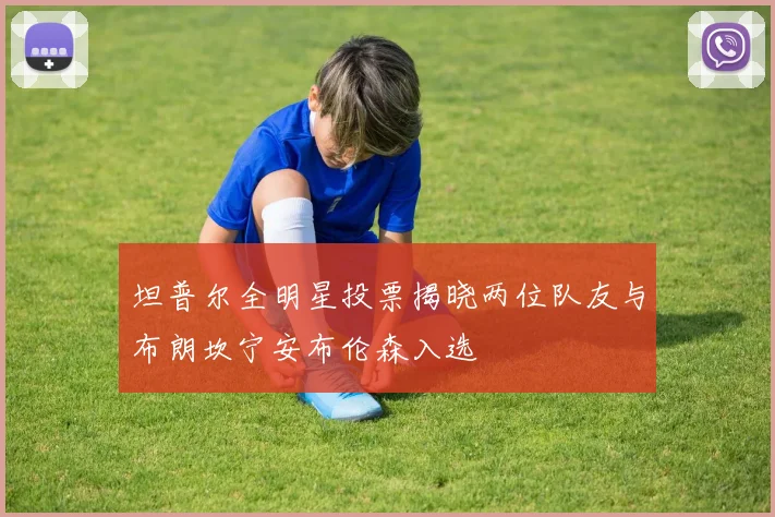坦普尔全明星投票揭晓两位队友与布朗坎宁安布伦森入选