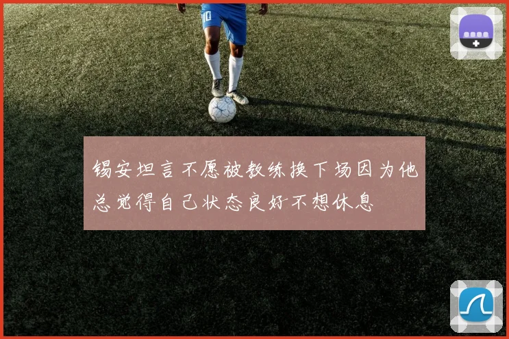 锡安坦言不愿被教练换下场因为他总觉得自己状态良好不想休息
