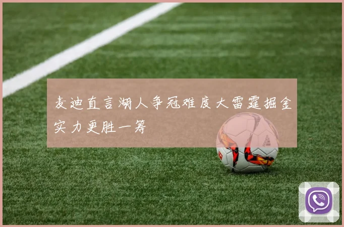 麦迪直言湖人争冠难度大雷霆掘金实力更胜一筹